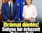 Drámai döntés!íSúlyos hír érkezett Brüsszelből Magyarországról!