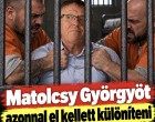 Matolcsy Györgyöt azonnal el kellett különíteni a többi rabtól a börtönben - videóval