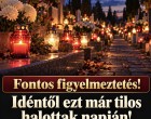 Fontos figyelmeztetés!Idéntől ezt már tilos halottak napján! Sokakat érinthet: