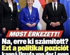 Na, erre ki számított?Ezt a politikai pozíciót kapná Ursula von der Leyen Magyarországon?