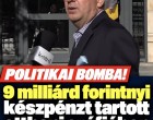 9 milliárd forintnyi készpénzt tartott otthoni széfjében Seszták Miklós.