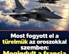 Most fogyott el a türelmük az oroszokkal szemben: Megindult a francia haderő !