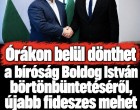 Órákon belül dönthet a bíróság Boldog István börtönbüntetéséről, újabb fideszes mehet rács mögé