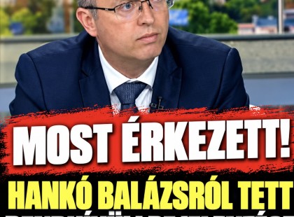 Most jött!Hankó Balázsról tett rendkívüli bejelentést az ügyészség