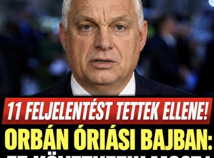 Orbán óriási bajban: 11 feljelentést tettek ellene, ez következik most