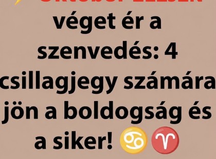 Október ELEJÉN véget ér a szenvedés: 4 csillagjegy számára jön a boldogság és a siker! ♋♈?