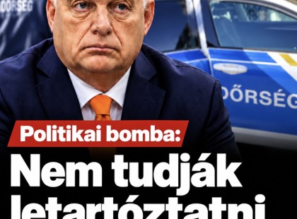 Politikai bomba:Nem tudják letartóztatni Orbán Viktor-t!
