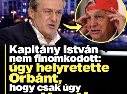 Kapitány István nem finomkodott: úgy helyretette Orbánt, hogy csak úgy csattant!