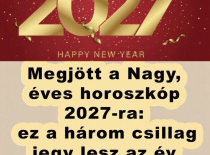 Mindenki figyelem! Megjött a Nagy, éves horoszkóp 2027-re: ez a három csillag jegy lesz az év igazi nyertese, az égiek kegyeltje, akire rá mosolyog a szerencse minden pillanatban: ? Cikk a hozzászólásoknál!