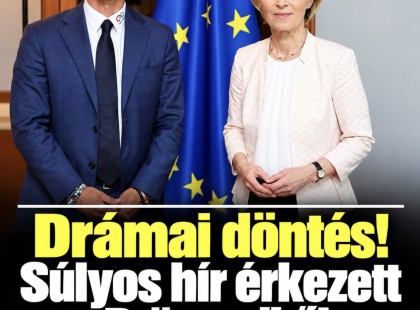 Drámai döntés!íSúlyos hír érkezett Brüsszelből Magyarországról!