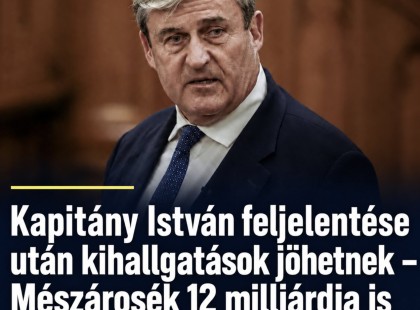 Kapitány István feljelentése után kihallgatások jöhetnek – Mészárosék 12 milliárdja is a vizsgált ügyek között!