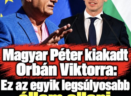 Magyar Péter kiakadt Orbán Viktorra: Ez az egyik legsúlyosabb állam elleni bűncselekmény!