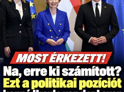 Na, erre ki számított?Ezt a politikai pozíciót kapná Ursula von der Leyen Magyarországon?